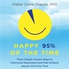 Walter Doyle Staples, Walter Dixon - Happy 95% the Time Lib/E: Three Simple, Proven Ways to Overcome Depression and Feel Content Almost All of the Time (Audio book)