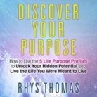 Rhys Thomas, Lloyd James, Sean Pratt - Discover Your Purpose Lib/E: How to Use the 5 Life Purpose Profiles to Unlock Your Hidden Potential and Live the Life You Were Meant to Live (Hörbuch)