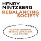 Henry Mintzberg, Dana Hickox - Rebalancing Society: Radical Renewal Beyond Left, Right, and Center (Audio book)