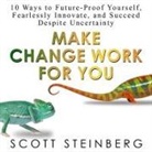 Scott Steinberg, Erik Synnestvedt - Make Change Work for You Lib/E: 10 Ways to Future-Proof Yourself, Fearlessly Innovate, and Succeed Despite Uncertainty (Audio book)