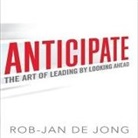 Rob-Jan De Jong, Steven Menasche - Anticipate Lib/E: The Art of Leading by Looking Ahead (Audio book)