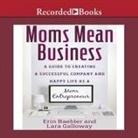 Erin Baebler, Lara Galloway, Karen Saltus - Moms Mean Business: A Guide to Creating a Successful Company and Happy Life as a Mom Entrepreneur (Audio book)