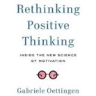 Gabriele Oettingen, Karen Saltus - Rethinking Positive Thinking Lib/E: Inside the New Science of Motivation (Hörbuch)