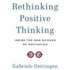 Gabriele Oettingen, Karen Saltus - Rethinking Positive Thinking (Audio book)