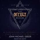 John Michael Greer, Eric Martin - The Occult Book: A Chronological Journey from Alchemy to Wicca (Audio book)