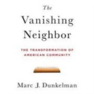Marc J. Dunkelman, Tim Andres Pabon, Timothy Andrés Pabon - The Vanishing Neighbor: The Transformation of American Community (Audio book)