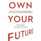 Paul B. Brown, Timothy Andrés Pabon - Own Your Future: How to Think Like an Entrepreneur and Thrive in an Unpredictable Economy (Audio book)