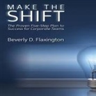 Beverly D. Flaxington, Beverly D. Flaxington, Mike Slemmer - Make the Shift: The Proven Five-Step Plan to Success for Corporate Teams (Audio book)