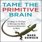 Mark Bowden, Erik Synnestvedt - Tame the Primitive Brain Lib/E: 28 Ways in 28 Days to Manage the Most Impulsive Behaviors at Work (Hörbuch)
