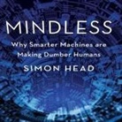 Simon Head, Lloyd James - Mindless Lib/E: Why Smarter Machines Are Making Dumber Humans (Audio book)