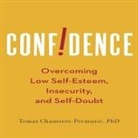 Tomas Chamorro-Premuzic, Lloyd James, Sean Pratt - Confidence Lib/E: Overcoming Low Self-Esteem, Insecurity, and Self-Doubt (Hörbuch)