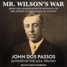 John Dos Passos, David Drummond - Mr. Wilson's War: From the Assassination of McKinley to the Defeat of the League of Nations (Audio book)