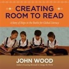 John Wood, Lloyd James - Creating Room to Read: A Story of Hope in the Battle for Global Literacy (Audiolibro)