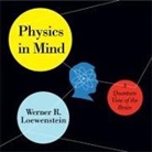 Werner R. Loewenstein, Walter Dixon - Physics in Mind Lib/E: A Quantum View of the Brain (Livre audio)