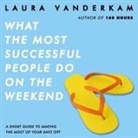 Laura Vanderkam, Laura Vanderkam - What the Most Successful People Do on the Weekend: A Short Guide to Making the Most of Your Days Off (Audio book)