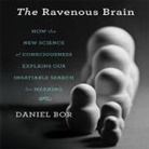 Daniel Bor, Walter Dixon - The Ravenous Brain: How the New Science of Consciousness Explains Our Insatiable Search for Meaning (Hörbuch)