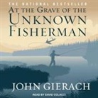 John Gierach, David Colacci - At the Grave of the Unknown Fisherman Lib/E (Audio book)