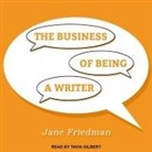 Jane Friedman, Tavia Gilbert - The Business of Being a Writer Lib/E (Audio book)