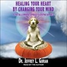 Jeffrey L. Gurian, Jeffrey L. Gurian - Healing Your Heart, by Changing Your Mind: A Spiritual and Humorous Approach to Achieving Happiness (Audiolibro)