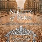 Susan Cahill, Christa Lewis - The Streets of Paris Lib/E: A Guide to the City of Light Following in the Footsteps of Famous Parisians Throughout History (Hörbuch)