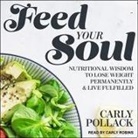 Carly Pollack, Carly Robins - Feed Your Soul Lib/E: Nutritional Wisdom to Lose Weight Permanently and Live Fulfilled (Audio book)