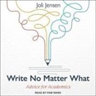 Joli Jensen, Tanya Eby, Pam Ward - Write No Matter What: Advice for Academics (Audio book)