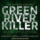 Tomas Guillen, Carlton Smith, Keith Sellon-Wright - The Search for the Green River Killer Lib/E: The True Story of America's Most Prolific Serial Killer (Audio book)