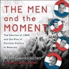 Aram Goudsouzian, Michael Butler Murray - The Men and the Moment Lib/E: The Election of 1968 and the Rise of Partisan Politics in America (Audio book)