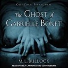 M. L. Bullock, Emily Lawrence, Cody Roberts - The Ghost of Gabrielle Bonet Lib/E (Audio book)
