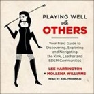 Lee Harrington, Joel Froomkin, Joel Leslie - Playing Well with Others: Your Field Guide to Discovering, Exploring and Navigating the Kink, Leather and Bdsm Communities (Audio book)