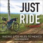Ty Hopkins, Roger Wayne - Just Ride Lib/E: Racing 2,725 Miles to Mexico (Audio book)