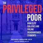 Anthony Abraham Jack, Mirron Willis - The Privileged Poor Lib/E: How Elite Colleges Are Failing Disadvantaged Students (Audio book)