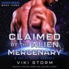 Viki Storm, Tristan James, Justine O. Keef - Claimed by the Alien Mercenary: A Sci-Fi Alien Romance (Audio book)