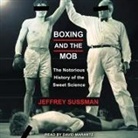 Jeffrey Sussman, David Marantz - Boxing and the Mob Lib/E: The Notorious History of the Sweet Science (Hörbuch)