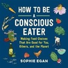 Sophie Egan, Sophie Egan - How to Be a Conscious Eater Lib/E: Making Food Choices That Are Good for You, Others, and the Planet (Hörbuch)