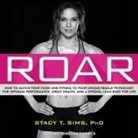 Stacy T. Sims, Selene Yeager, Vanessa Daniels - Roar Lib/E: How to Match Your Food and Fitness to Your Unique Female Physiology for Optimum Performance, Great Health, and a Stron (Audiolibro)