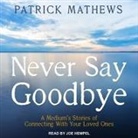 Patrick Mathews, Joe Hempel - Never Say Goodbye Lib/E: A Medium's Stories of Connecting with Your Loved Ones (Audio book)