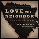 Peter Maass, George Guidall - Love Thy Neighbor Lib/E: A Story of War (Hörbuch)