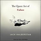 Jack Halberstam, Paul Boehmer - The Queer Art of Failure Lib/E (Audio book)