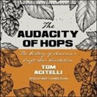Tom Acitelli, Mike Chamberlain - Audacity of Hops: The History of America's Craft Beer Revolution (Hörbuch)