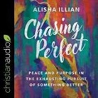 Alisha Illian, Sarah Zimmerman - Chasing Perfect: Peace and Purpose in the Exhausting Pursuit of Something Better (Audio book)