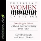 David Goetsch, Karen Ann Moore, Susan Hanfield - Christian Women on the Job: Excelling at Work Without Compromising Your Faith (Audio book)