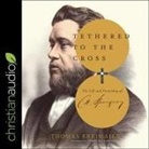 Thomas Breimaier, Shaun Grindell - Tethered to the Cross Lib/E: The Life and Preaching of Charles H. Spurgeon (Hörbuch)