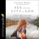 Carolyn Weber, Nan Mcnamara - Sex and the City of God Lib/E: A Memoir of Love and Longing (Audio book)