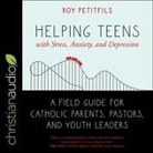 Roy Petitfils, David Cochran Heath - Helping Teens with Stress, Anxiety, and Depression Lib/E: A Field Guide for Catholic Parents, Pastors, and Youth Leaders (Audio book)