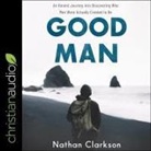 Nathan Clarkson, Nathan Clarkson, Kirby Heyborne - Good Man: An Honest Journey Into Discovering Who Men Were Actually Created to Be (Audio book)