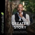 Sam Collier, Sam Collier - A Greater Story Lib/E: My Rescue, Your Purpose, and Our Place in God's Plan (Audio book)