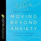David Chadwick, George W. Sarris - Moving Beyond Anxiety Lib/E: 12 Practical Strategies to Renew Your Mind (Audio book)