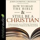 John Dominic Crossan, Derek Perkins - How to Read the Bible and Still Be a Christian Lib/E: Struggling with Divine Violence from Genesis Through Revelation (Hörbuch)