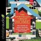 Don Everts, Jim Denison - The Spiritually Vibrant Home Lib/E: The Power of Messy Prayers, Loud Tables and Open Doors (Audio book)